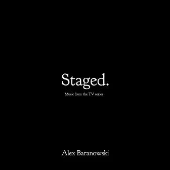 Staged (Music from the TV Series) by Alex Baranowski