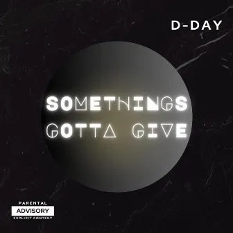 Somethings Gotta Give by D-Day