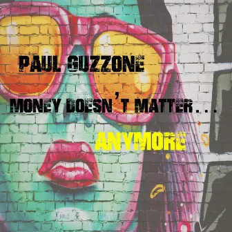 Money Doesn't Matter Anymore by Paul Guzzone