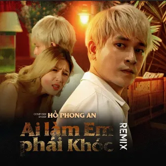 Ai Làm Em Phải Khóc (Remix) by Hồ Phong An