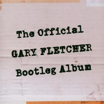 The Official Gary Fletcher Bootleg Album by Gary Fletcher