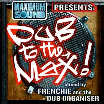 Dub to the Max by Frenchie & The Dub Organiser