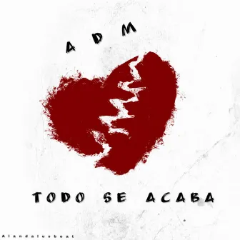 Todo Se Acaba by A.D.M