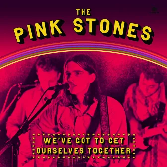 We've Got to Get Ourselves Together by The Pink Stones