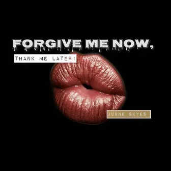 Forgive Me Now, Thank me Later (FMNTML) by Junne Skyes