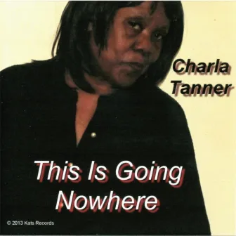 This Is Going Nowhere by Charla Tanner