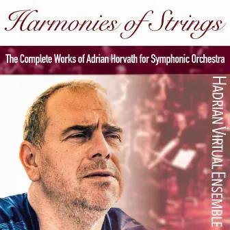 Harmonies of Strings (The Complete Works of Adrian Horvath for Symphonic Orchestra) by Adrian Horvath