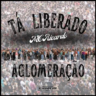 Tá Liberado Aglomeração by MC Ricardo