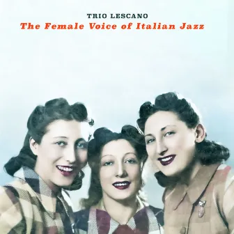 Trio Lescano: the Female Voice of Italian Jazz by Trio Lescano