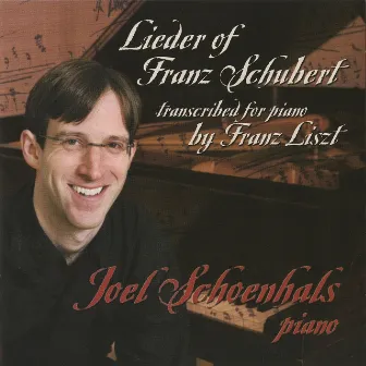 Lieder of Franz Schubert Transcribed for Piano by Franz Liszt by Joel Schoenhals