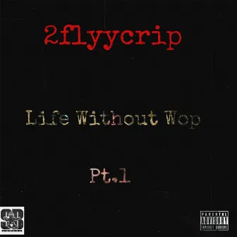 Life Without Wop Pt. 1 by 2FlyyCrip