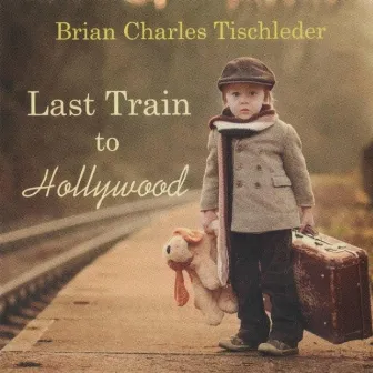 Last Train to Hollywood by Brian Charles Tischleder