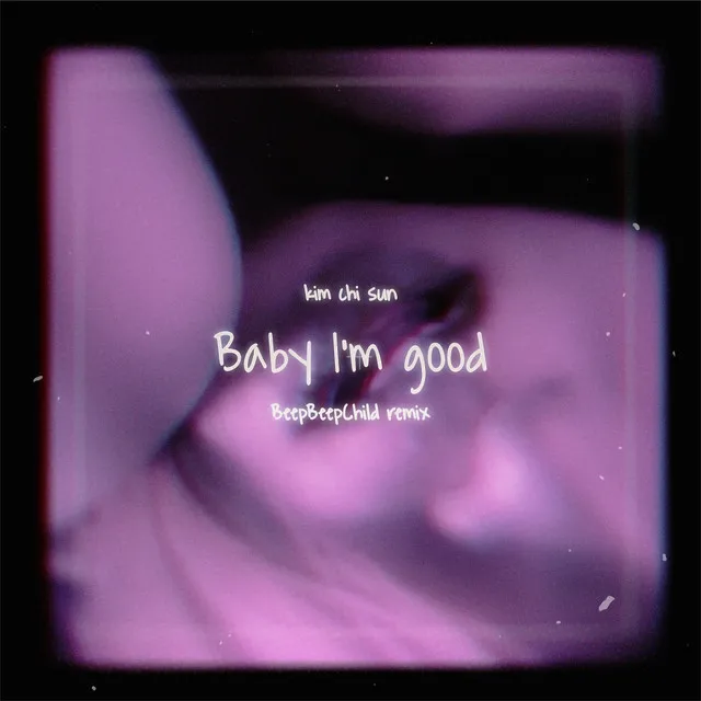 Baby I'm Good - Beep Beep Child Remix