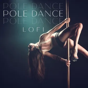 Pole Dance Lofi: Music for Freestyle Dance, Sexy Fitness Chillout by Pole Dance Zone