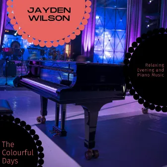 The Colourful Days - Relaxing Evening and Piano Music by Jayden Wilson