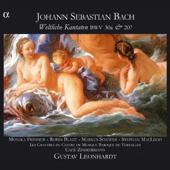 Bach: Weltliche Kantaten BWV 30a & 207 by Les Chantres du Centre de Musique Baroque de Versailles