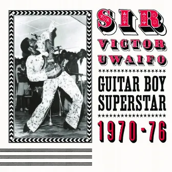 Sir Victor Uwaifo: Guitar Boy Superstar 1970-76 by Sir Victor Uwaifo