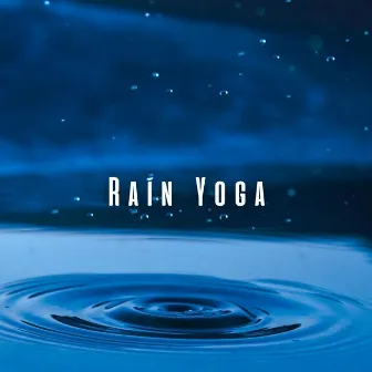 Rain Yoga: Chill Sounds for the Soul by The Aural Healer