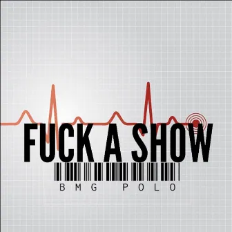 Fuck a Show by BMG Polo