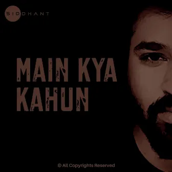 Main Kya Kahun by Siddhant Bansal