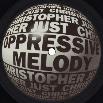 Oppressive Melody EP by Christopher Just