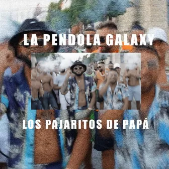 Los pajaritos de papá by La Pendola Galaxy