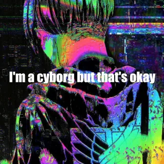 I'm a cyborg but that's okay by Reverb Dust