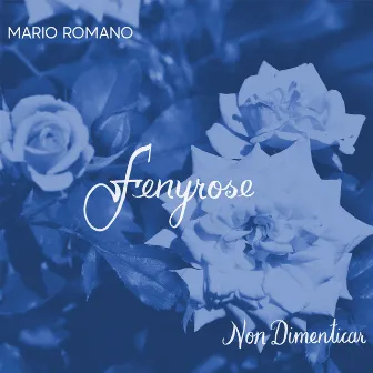 Fenyrose Non Dimenticar by Mario Romano