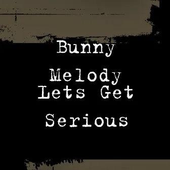 Lets Get Serious by Bunny Melody