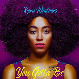 You Gotta Be by Kiera Weathers