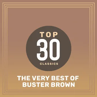 Top 30 Classics - The Very Best of Buster Brown by Buster Brown