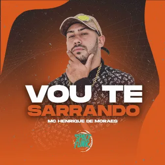 Vou Te Sarrando by mc henrique de moraes