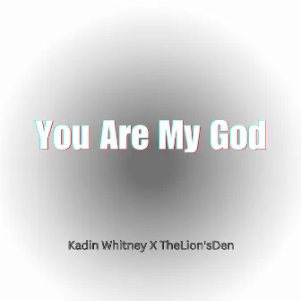 You Are My God by Kadin Whitney