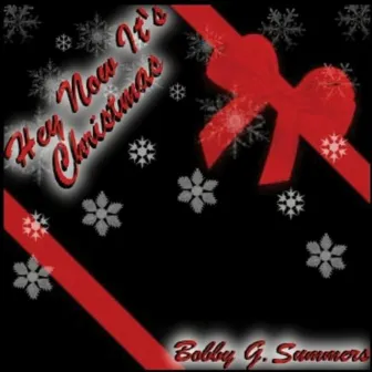 Hey Now It's Christmas by Bobby G Summers