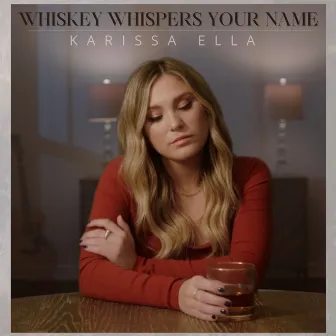 Whiskey Whispers Your Name by Karissa Ella