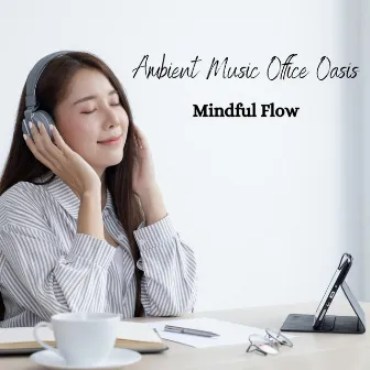 Ambient Music Office Oasis: Mindful Flow by Productive Work Music