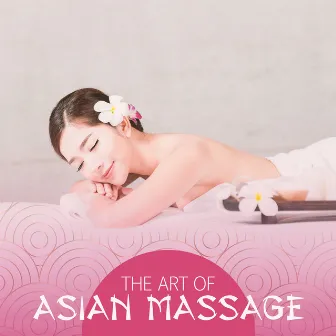 The Art of Asian Massage: Asian Traditional Music For Spa, Massage Therapy, Yoga And Deep Relaxation by 唐人街 Chinatown Club