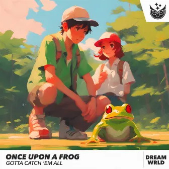 gotta catch 'em all by once upon a frog