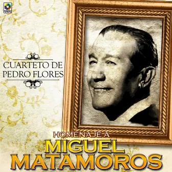 Homenaje A Miguel Matamoros by Cuarteto De Pedro Flores