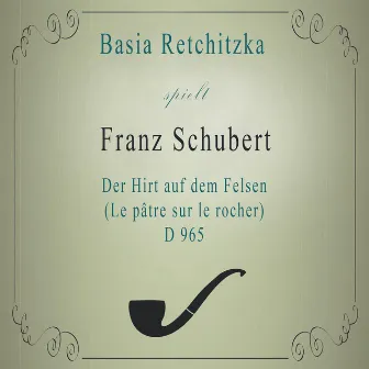 Basia Retchitzka spielt: Franz Schubert: Der Hirt auf dem Felsen (Le pâtre sur le rocher), D 965 by Basia Retchitzka