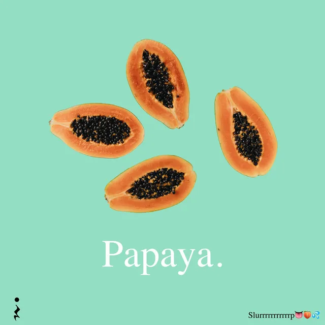 Papaya (slurpppppppppppp)