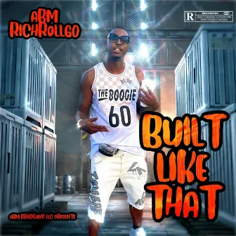 BUILT LIKE THAT by ABMRICHROLL60$