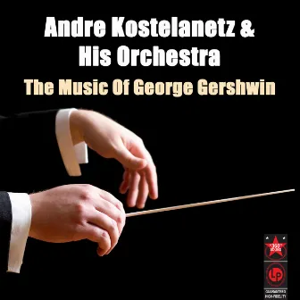 The Music Of George Gershwin by Andre Kostelanetz & His Orchestra