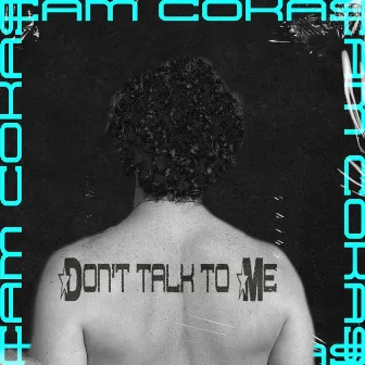 Don't Talk To Me by Cam Cokas