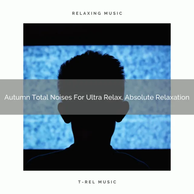 Autumn Total Noises For Ultra Relax, Absolute Relaxation