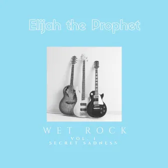 Wet Rock, Vol. 1 by Elijah the Prophet