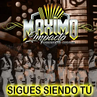 Sigues Siendo Tú by Máximo Impacto Norteño Banda