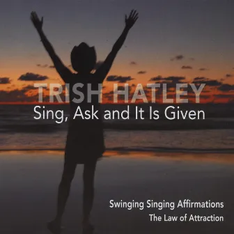 Sing, Ask and It Is Given by Trish Hatley