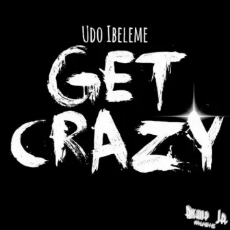 Get Crazy by Udo Ibeleme