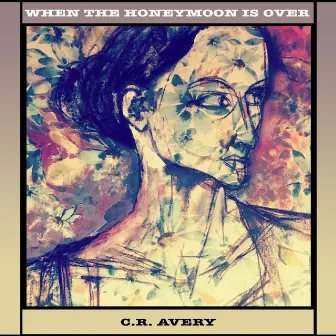 When the Honeymoon Is Over by C.R. Avery